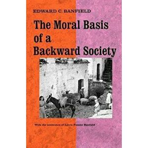 The Moral Basis of a Backward Society, Paperback - Edward C. Banfield imagine