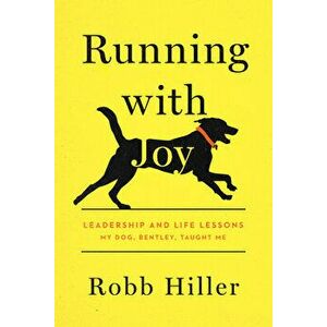 Running with Joy: Leadership and Life Lessons My Dog, Bentley, Taught Me, Hardcover - Robb Hiller imagine