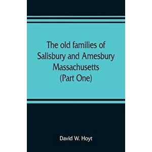 The old families of Salisbury and Amesbury, Massachusetts; with some related families of Newbury, Haverhill, Ipswich and Hampton (Part One) - David W. imagine