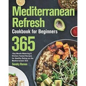 Mediterranean Refresh Cookbook for Beginners: 365-Day Mouth-Watering & Kitchen-Tested Recipes for Healthy Eating on the Mediterranean Diet - Sendry Ro imagine