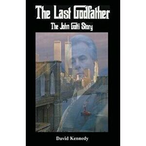 The Last Godfather The John Gotti Story, Paperback - David Kennedy imagine