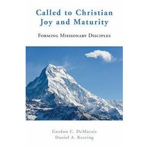 Called to Christian Joy and Maturity: Forming Missionary Disciples, Paperback - Gordon C. Demarais imagine