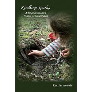 Kindling Sparks: A Religious Education Program for Young Pagans, Paperback - Jan Avende imagine
