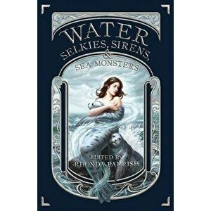 Water: Selkies, Sirens, & Sea Monsters, Paperback - Rhonda Parrish imagine