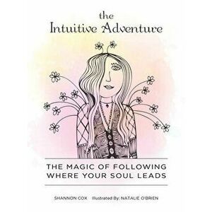 The Intuitive Adventure: The Magic of Following Where Your Soul Leads, Paperback - Natalie O'Brien imagine