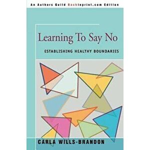 Learning to Say No: Establishing Healthy Boundaries, Paperback - Carla Wills-Brandon imagine