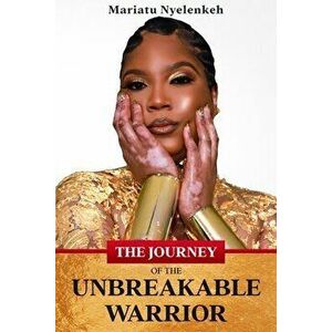 The Journey of the Unbreakable Warrior, Paperback - Mariatu Nyelenkeh imagine
