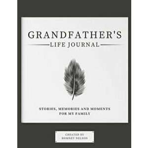Grandfather's Life Journal: Stories, Memories and Moments for My Family, Paperback - Romney Nelson imagine