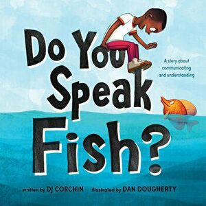Do You Speak Fish?: A Story about Communicating and Understanding, Hardcover - Dj Corchin imagine