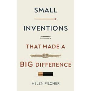 Small Inventions That Made a Big Difference, Hardcover - Helen Pilcher imagine