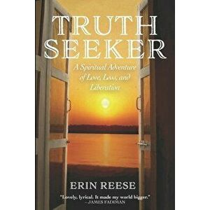 Truth Seeker: A Spiritual Adventure of Love, Loss, and Liberation, Paperback - Erin Reese imagine