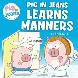 Pig In Jeans Learns Manners, Paperback - Brenda Li imagine