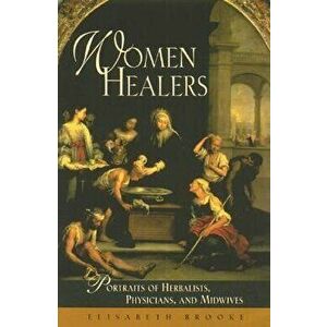 Women Healers: Portraits of Herbalists, Physicians, and Midwives, Paperback - Elisabeth Brooke imagine