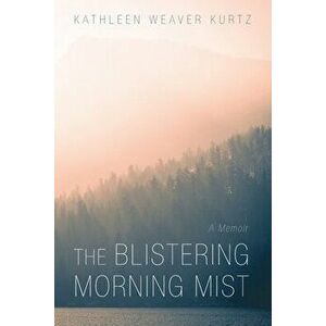 The Blistering Morning Mist, Paperback - Kathleen Weaver Kurtz imagine