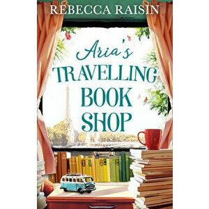 Aria's Travelling Book Shop, Paperback - Rebecca Raisin imagine