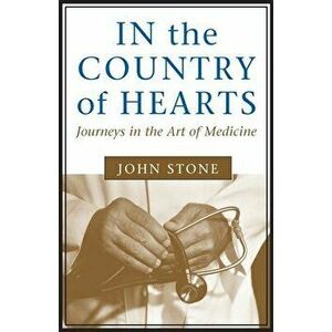 In the Country of Hearts: Journeys in the Art of Medicine, Paperback - John Stone imagine
