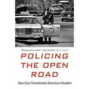 Policing the Open Road: How Cars Transformed American Freedom, Paperback - Sarah A. Seo imagine