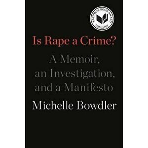 Is Rape a Crime?: A Memoir, an Investigation, and a Manifesto, Paperback - Michelle Bowdler imagine