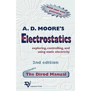 Electrostatics: Exploring, Controlling and Using Static Electricity/Includes the Dirod Manual, Paperback - A. D. Moore imagine