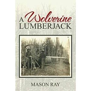 A Wolverine Lumberjack, Paperback - Mason Ray imagine