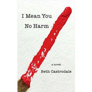 I Mean You No Harm, Paperback - Beth Castrodale imagine