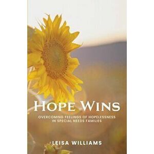 Hope Wins: Overcoming feelings of hopelessness in special needs families, Paperback - Leisa Williams imagine
