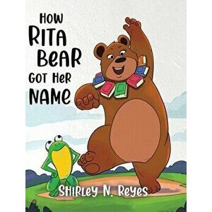 How Rita Bear Got Her Name, Hardcover - Shirley N. Reyes imagine