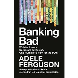 Banking Bad: Whistleblowers. Corporate Cover-Ups. One Journalist's Fightfor the Truth., Paperback - Adele Ferguson imagine