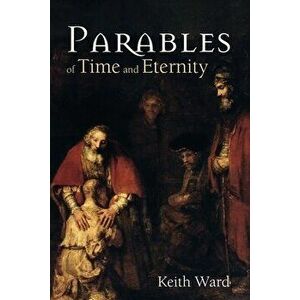 Parables of Time and Eternity, Paperback - Keith Ward imagine