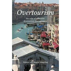 Overtourism: The Role of Effective Destination Management, Paperback - Helene Von Magius Møgelhøj imagine