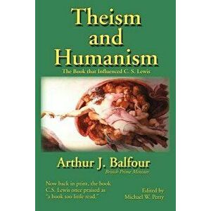 Theism and Humanism: The Book That Influenced C. S. Lewis, Paperback - Arthur James Balfour imagine