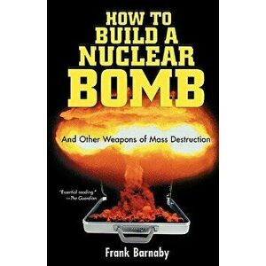 How to Build a Nuclear Bomb: And Other Weapons of Mass Destruction, Paperback - Frank Barnaby imagine