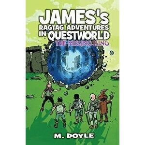 James's Ragtag Adventures in Questworld: The Missing King, Paperback - M. Doyle imagine
