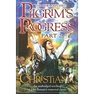 The New Amplified Pilgrim's Progress: Part II: Christiana, Paperback - John Bunyan imagine
