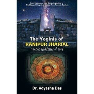 The Yoginis of Ranipur Jharial: Tantric Goddesses of Yore, Paperback - Adyasha Das imagine