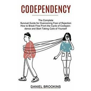 Codependency: How to Break Free From the Cycle of Codependence and Start Taking Care of Yourself (The Complete Survival Guide for Ov - Daniel Brookins imagine