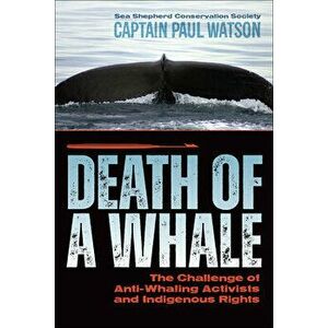 Death of a Whale: The Challenge of Anti-Whaling Activists and Indigenous Rights, Paperback - Captain Paul Watson imagine