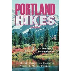 Portland Hikes: Day Hikes in Oregon and Washington Within 100 Miles of Portland, Paperback - Art Bernstein imagine