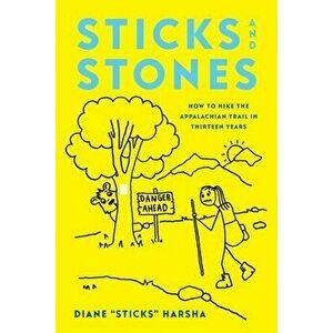 Sticks and Stones: How to Hike the Appalachian Trail in Thirteen Years, Paperback - Diane Sticks Harsha imagine