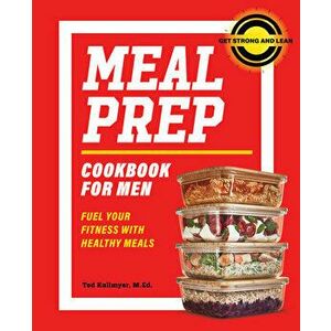 Meal Prep Cookbook for Men: Fuel Your Fitness with Healthy Meals, Paperback - Ted Kallmyer imagine