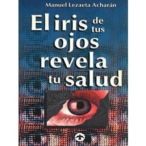 El Iris de Tus Ojos Revela Tu Salud: Autodiagónostico Por El Iris, Paperback - Manuel Lezaeta Acharan imagine