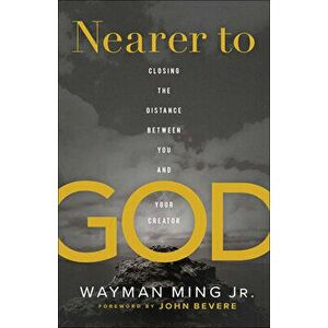 Nearer to God: Closing the Distance Between You and Your Creator, Paperback - Wayman Jr. Ming imagine