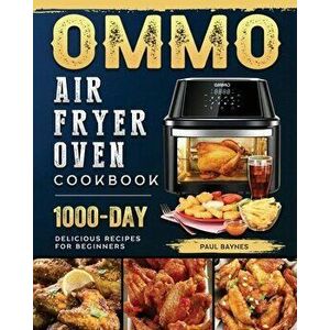 OMMO Air Fryer Oven Cookbook: 1000-Day Delicious Recipes for Beginners, Paperback - Paul Baynes imagine