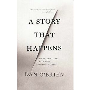 A Story That Happens: On Playwriting, Childhood, & Other Traumas, Paperback - Dan O'Brien imagine