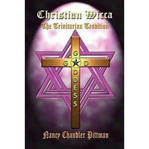 Christian Wicca: The Trinitarian Tradition, Paperback - Nancy Chandler Pittman imagine