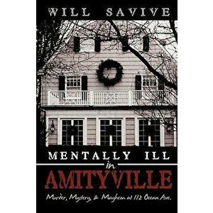Mentally Ill in Amityville: Murder, Mystery, & Mayhem at 112 Ocean Ave., Paperback - Will Savive imagine