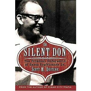 The Silent Don: The Criminal Underworld of Santo Trafficante Jr., Paperback - Scott M. Deitch imagine