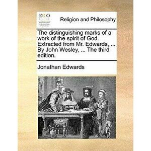 The Distinguishing Marks of a Work of the Spirit of God. Extracted from Mr. Edwards, ... by John Wesley, ... the Third Edition. - Jonathan Edwards imagine
