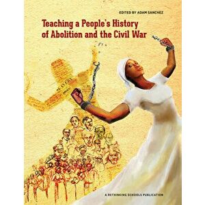 Teaching a People's History of Abolition and the Civil War, Paperback - Adam Sanchez imagine