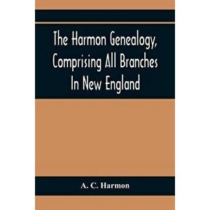 The Harmon Genealogy, Comprising All Branches In New England, Paperback - A. C. Harmon imagine